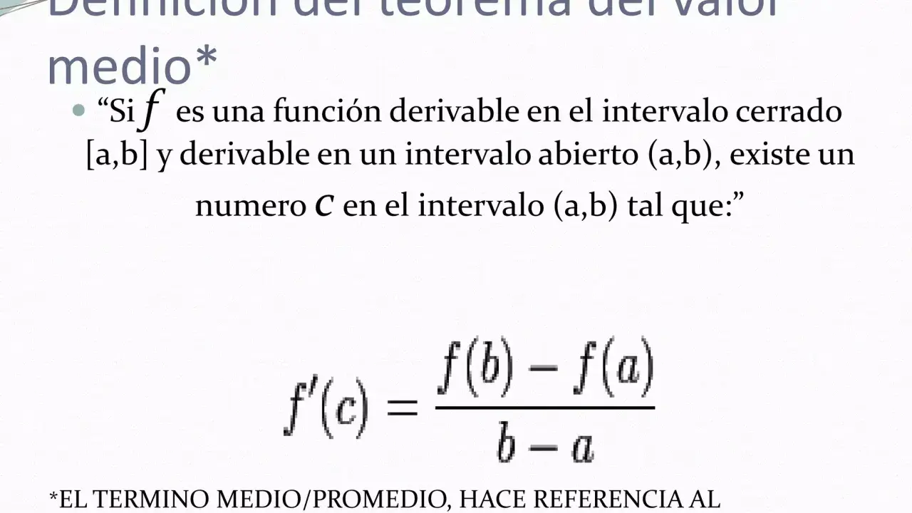 Definición del teorema del valor medio: si f es derivable en [a,b] y en (a,b), existe C tal que f'(c) = (f(b)-f(a))/(b-a).