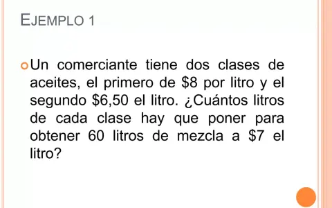 Ejemplo 1: Un comerciante tiene problemas de mezclas con dos aceites, uno a $8/litro y otro a $6.50/litro. ¿Cuántos litros de cada uno para obtener 60 litros a $7/litro?
