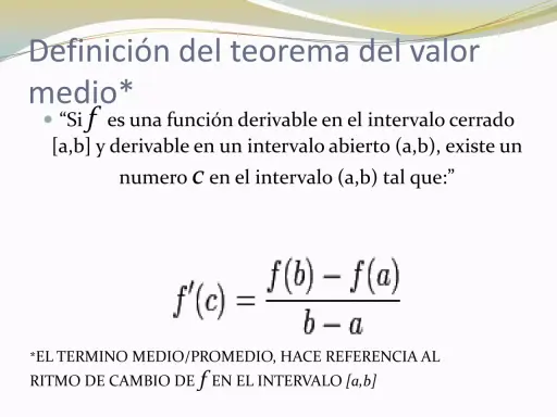Definición del teorema del valor medio: si f es derivable en [a,b] y en (a,b), existe C tal que f'(c) = (f(b)-f(a))/(b-a).